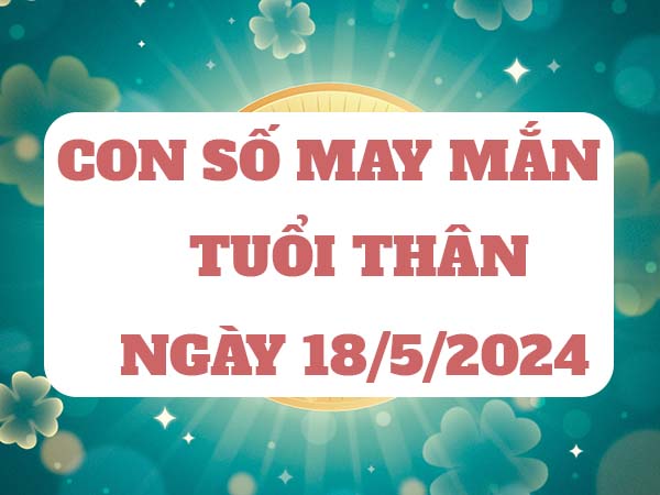 Con số may mắn tuổi Thân ngày 18/5/2024 Thứ 7 hôm nay