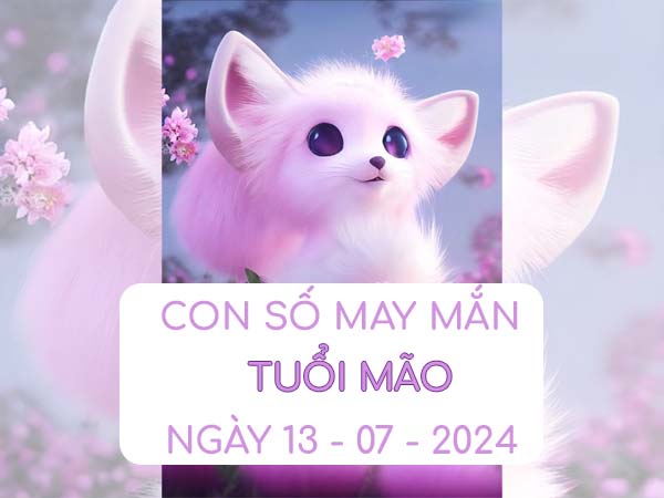 Con số hay về tuổi Mão ngày 13/7/2024 thứ 7 hôm nay