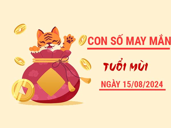 Con số may mắn tuổi Mùi ngày 15/8/2024 Thứ 5 hôm nay