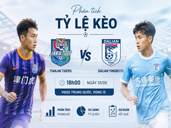 Soi kèo Tianjin Tigers vs Dalian Yingbo FC, 18h00 ngày 31/05 Soi kèo Tianjin Tigers vs Dalian Yingbo FC, 18h00 ngày 31/05